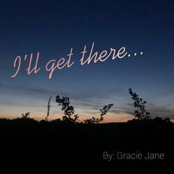 I'll Get There...