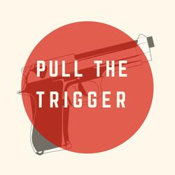 Pull the Trigger