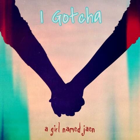 I Gotcha