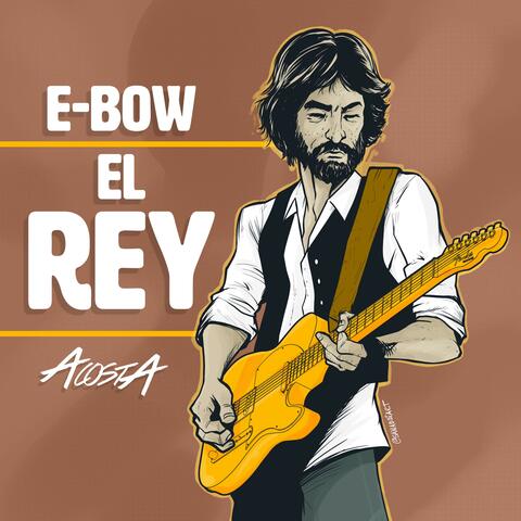 E-Bow. El Rey