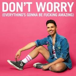 Don't Worry (Everything's Gonna Be Fucking Amazing)