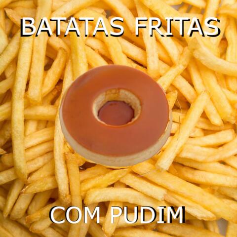 Batatas Fritas Com Pudim