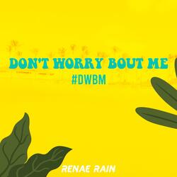 Don't Worry Bout Me (Dwbm)