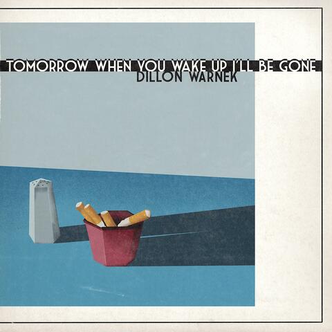 Tomorrow When You Wake Up I'll Be Gone