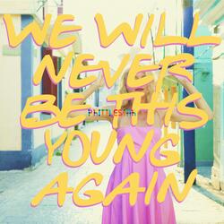 We Will Never Be This Young Again