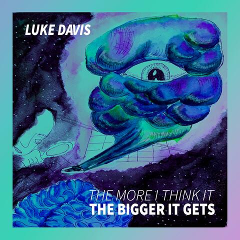 The More I Think It the Bigger It Gets