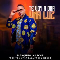 Blanquito la Leche-Te Voy a Dar Una Luz