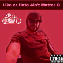 Like or Hate Ain't Matter G