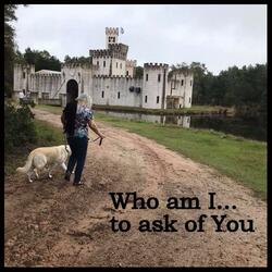 Who Am I to Ask of You