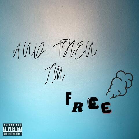 And Then I'm Free