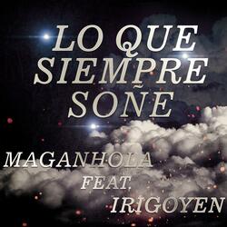 Lo Que Siempre Soñe (feat. Maganhola & Irigoyen)