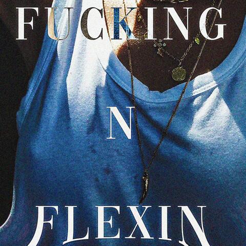 Fuckin' N Flexin'