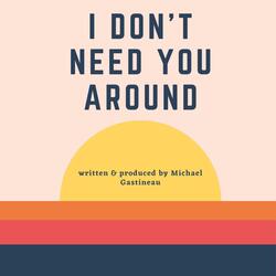 I Don't Need You Around