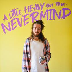 A Little Heavy on the Nevermind