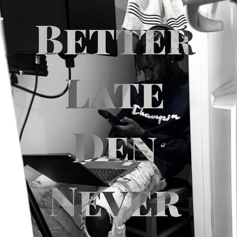 Better Late Den Never