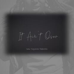 It Ain't Over