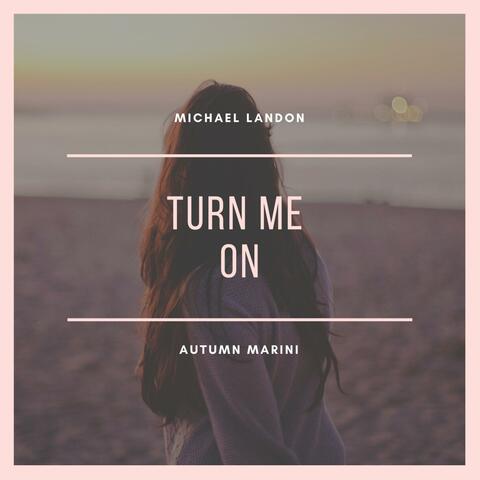 Turn Me On