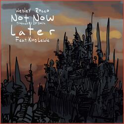 Not Now, Later (feat. Wesley Rocco & King Lewie)