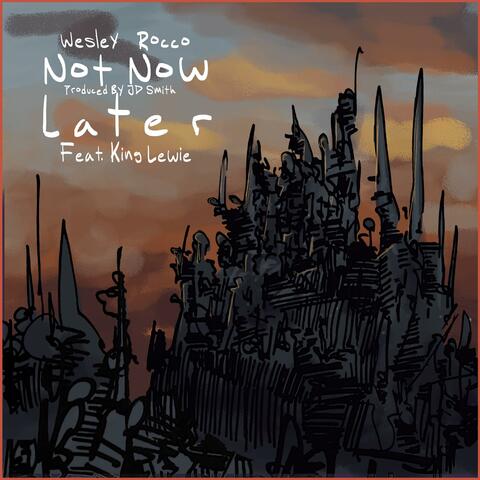 Not Now, Later (feat. Wesley Rocco & King Lewie)