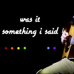 Was It Something I Said?