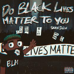 Do Black Lives Matter to You