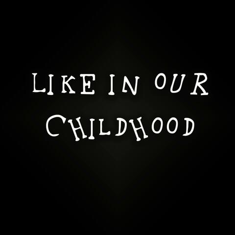 Like in OUR Childhood