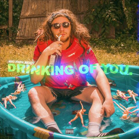 Drinking of You