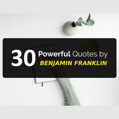 30 Powerful Quotes by Benjamin Franklin
