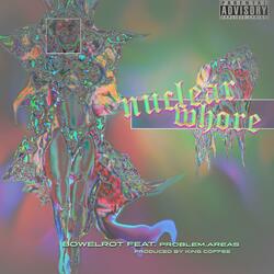 Nuclear Whore (feat. Bowelrot & Problem.Areas)