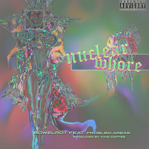 Nuclear Whore (feat. Bowelrot & Problem.Areas)