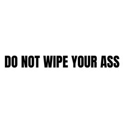 Do Not Wipe Your Ass