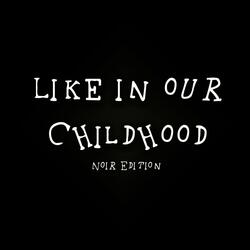 Like in Our Childhood Noir Edition