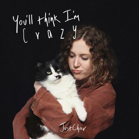 You'll Think I'm Crazy