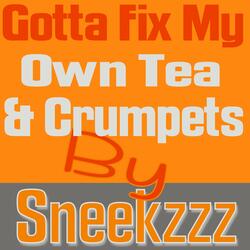 Gotta Fix My Own Tea & Crumpets