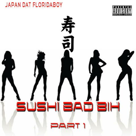 Sushi Bad Bih, Pt. 1