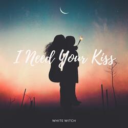 I Need Your Kiss