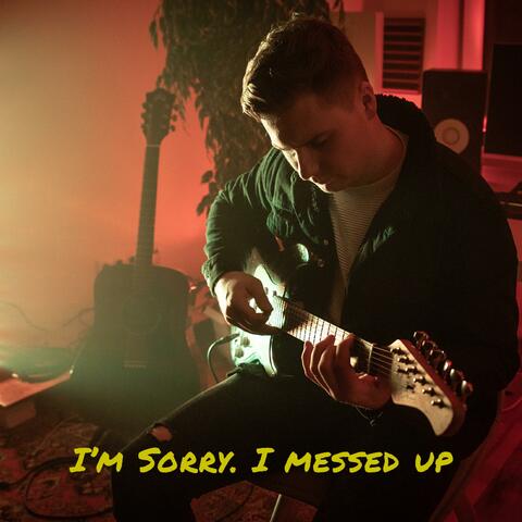 I'm Sorry. I Messed Up
