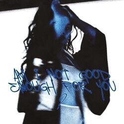 AM I NOT Enough for YOU?