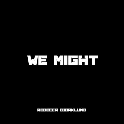 We Might