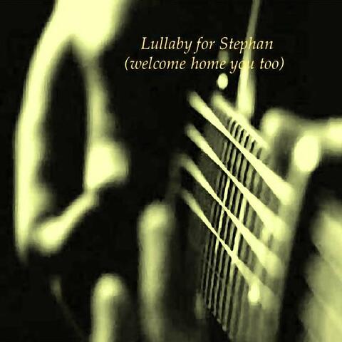 Lullaby for Stephan (Welcome Home You Too)