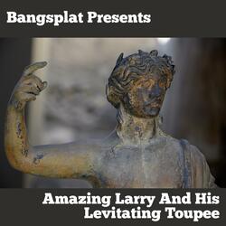 Amazing Larry and His Levitating Toupee