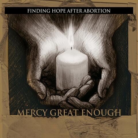 Mercy Great Enough: Finding Hope After Abortion