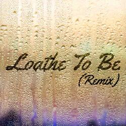 Loathe to Be