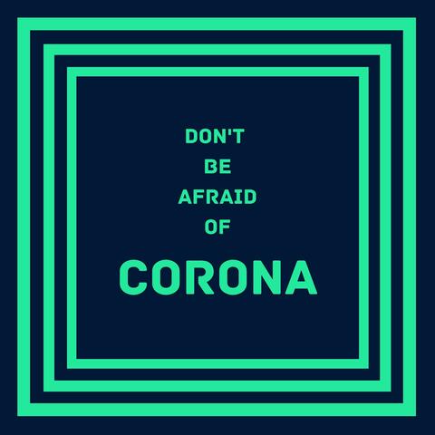 Don't Be Afraid of Corona