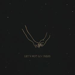 Let's Not Go There