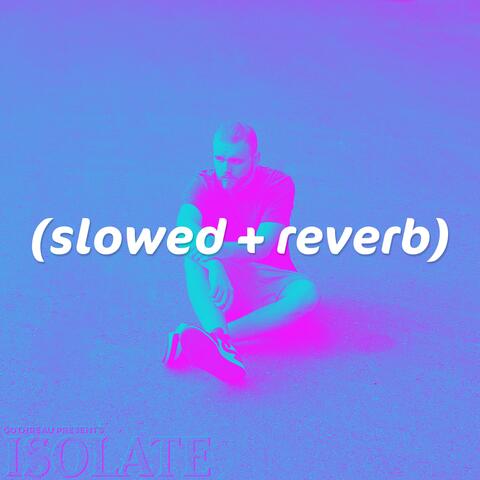 Isolate (Slowed + Reverb)