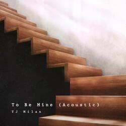 To Be Mine