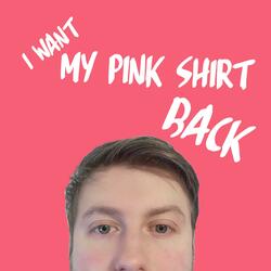 I Want MyPink Shirt Back