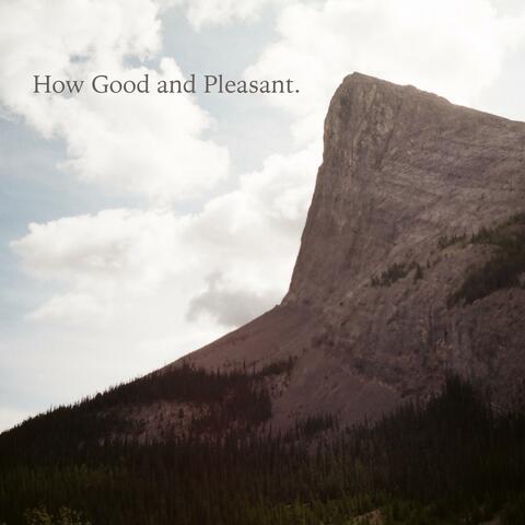 How Good and Pleasant