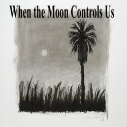 When the Moon Controls Us